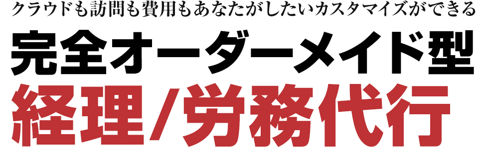 クラウドも訪問も費用もあなたがしたいカスタマイズができる完全オーダーメイド型経理/労務代行